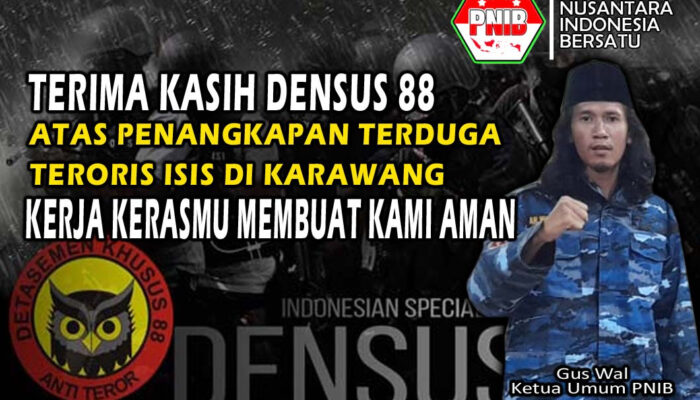 Puji Penangkapan Terduga Teroris di Karawang, PNIB : Terima Kasih Densus 88, Kerja Senyapmu Buat Kami Aman